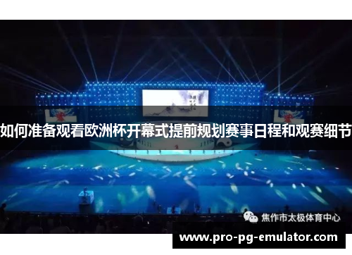 如何准备观看欧洲杯开幕式提前规划赛事日程和观赛细节