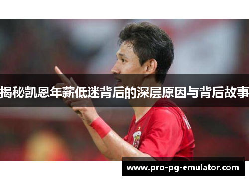 揭秘凯恩年薪低迷背后的深层原因与背后故事 揭秘凯恩年薪低迷背后的深层原因与背后故事