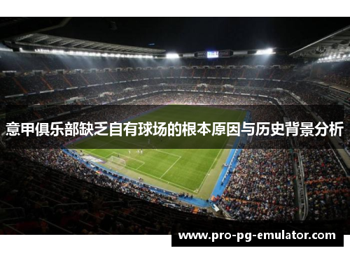 意甲俱乐部缺乏自有球场的根本原因与历史背景分析