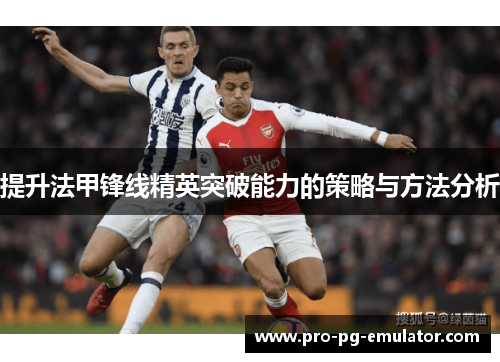 提升法甲锋线精英突破能力的策略与方法分析