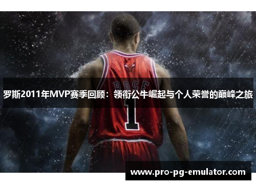 罗斯2011年MVP赛季回顾：领衔公牛崛起与个人荣誉的巅峰之旅