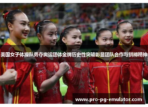 美国女子体操队勇夺奥运团体金牌历史性突破彰显团队合作与拼搏精神