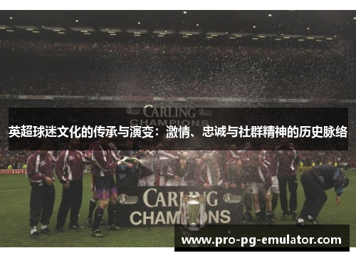 英超球迷文化的传承与演变：激情、忠诚与社群精神的历史脉络