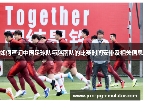 如何查询中国足球队与越南队的比赛时间安排及相关信息
