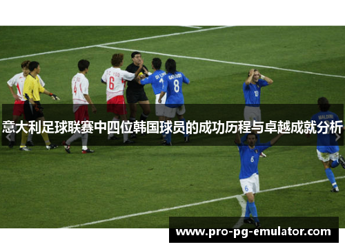 意大利足球联赛中四位韩国球员的成功历程与卓越成就分析