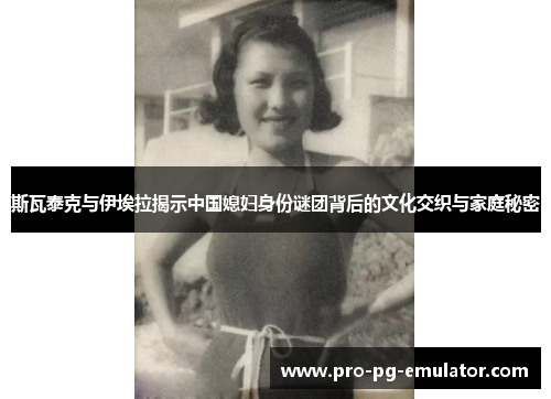 斯瓦泰克与伊埃拉揭示中国媳妇身份谜团背后的文化交织与家庭秘密