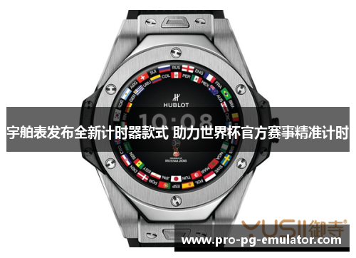 宇舶表发布全新计时器款式 助力世界杯官方赛事精准计时